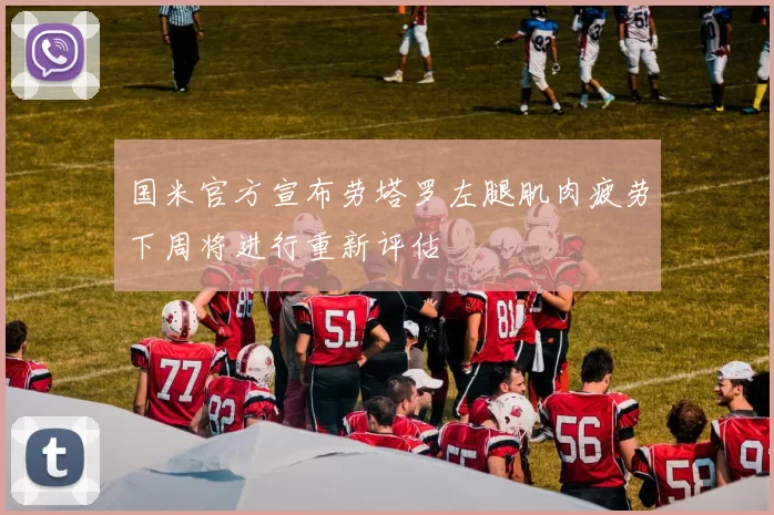 国米官方宣布劳塔罗左腿肌肉疲劳下周将进行重新评估