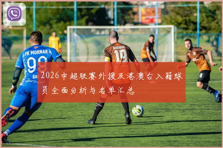 2026中超联赛外援及港澳台入籍球员全面分析与名单汇总